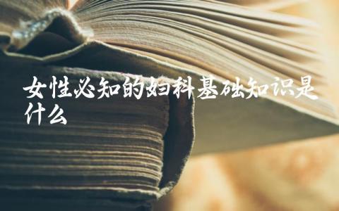 女性必知的妇科基础知识是什么