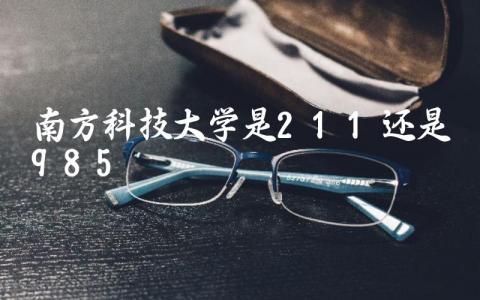 南方科技大学是211还是985