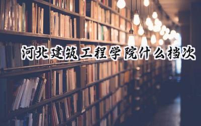 河北建筑工程学院：二本院校的建筑工程专业强校，就业前景如何？