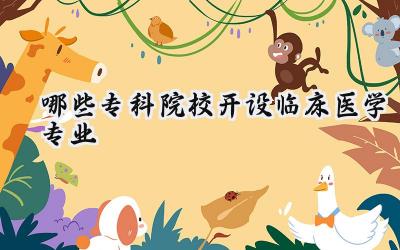 哪些专科院校开设临床医学专业