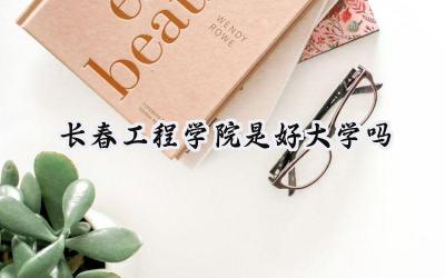 长春工程学院是好大学吗
