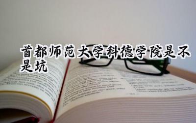 首都师范大学科德学院是不是坑