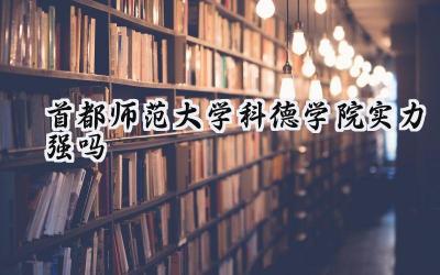 首都师范大学科德学院实力强吗