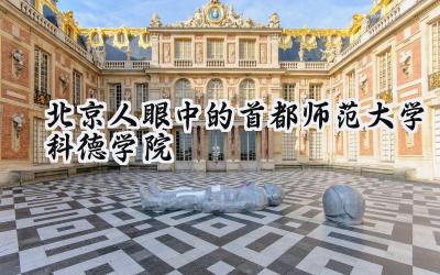 北京人眼中的首都师范大学科德学院