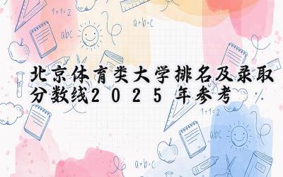 北京体育类大学排名及录取分数线（2025年参考）