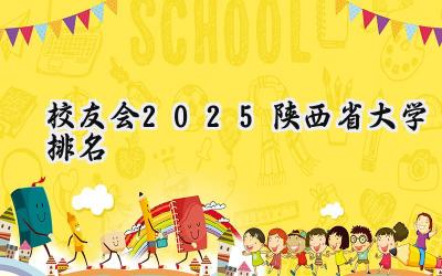 校友会2025陕西省大学排名