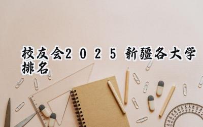 校友会2025新疆各大学排名