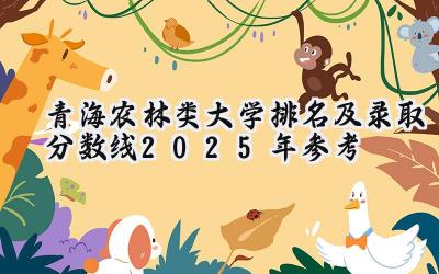 青海农林类大学排名及录取分数线（2025年参考）