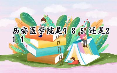 西安医学院是985还是211