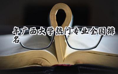 2024年广西大学热门专业全国排名