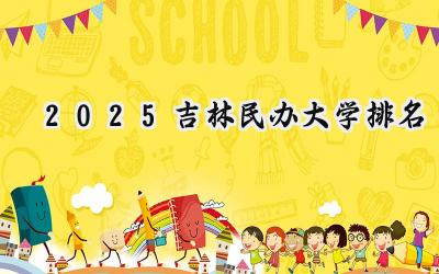 2025吉林民办大学排名