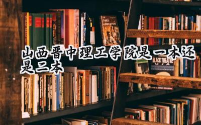 山西晋中理工学院是一本还是二本