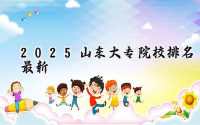 2025山东大专院校排名最新