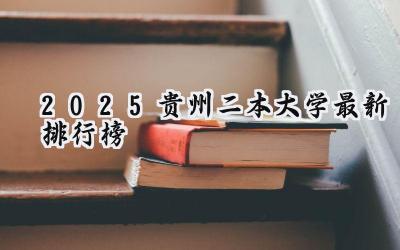 2025贵州二本大学最新排行榜