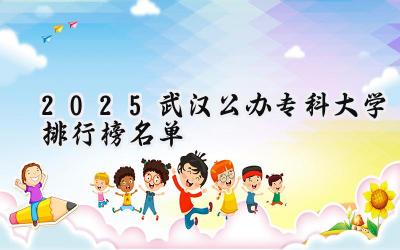 2025武汉公办专科大学排行榜名单