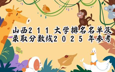 山西211大学排名名单及录取分数线（2025年参考）