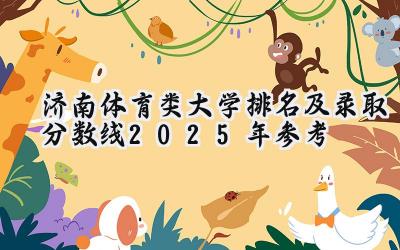 济南体育类大学排名及录取分数线（2025年参考）