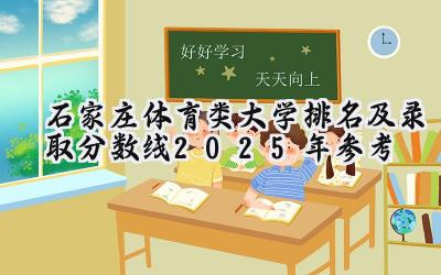 石家庄体育类大学排名及录取分数线（2025年参考）
