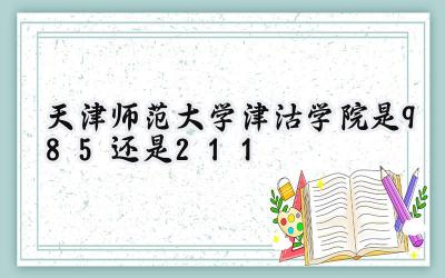 天津师范大学津沽学院是985还是211