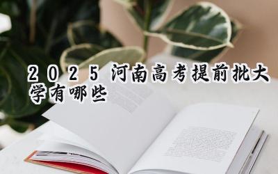2025河南高考提前批大学有哪些