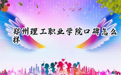 郑州理工职业学院口碑怎么样