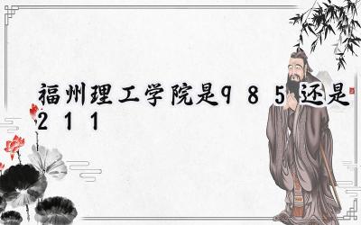 福州理工学院是985还是211