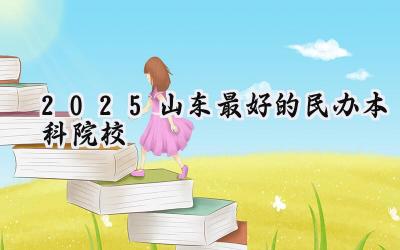 2025山东最好的民办本科院校