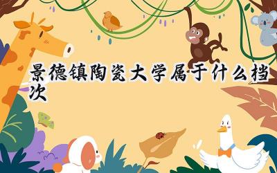景德镇陶瓷大学属于什么档次