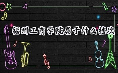 福州工商学院属于什么档次