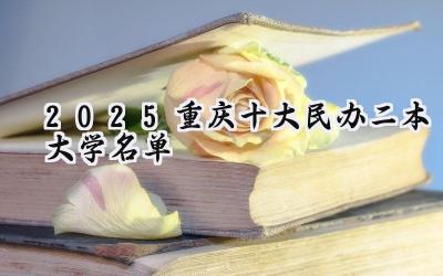 2025重庆十大民办二本大学名单
