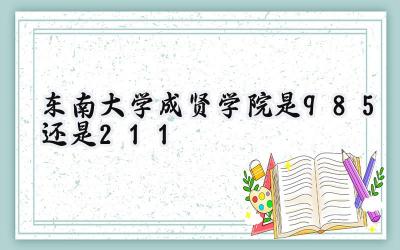 东南大学成贤学院是985还是211