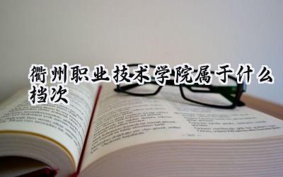 衢州职业技术学院属于什么档次