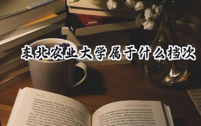 东北农业大学属于什么档次