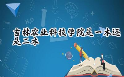 吉林农业科技学院是一本还是二本