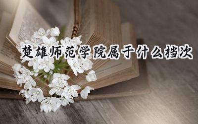 楚雄师范学院属于什么档次