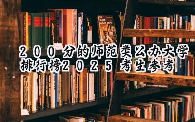 200分的师范类公办大学排行榜（2025考生参考)