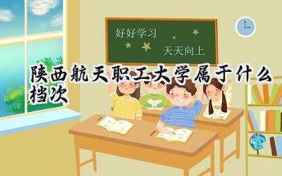 陕西航天职工大学属于什么档次
