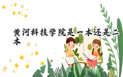 黄河科技学院是一本还是二本