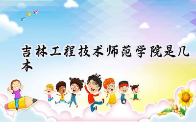 吉林工程技术师范学院是几本