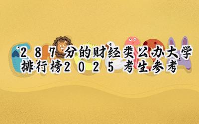 287分的财经类公办大学排行榜（2025考生参考)