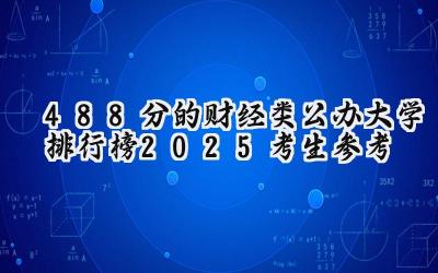 488分的财经类公办大学排行榜（2025考生参考)