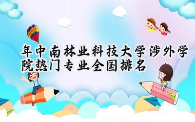 2024年中南林业科技大学涉外学院热门专业全国排名