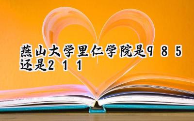 燕山大学里仁学院是985还是211