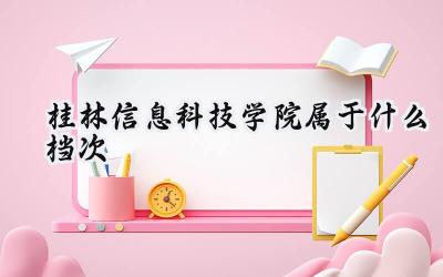 桂林信息科技学院属于什么档次