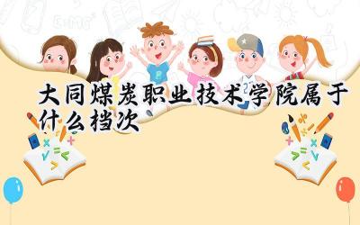 大同煤炭职业技术学院属于什么档次