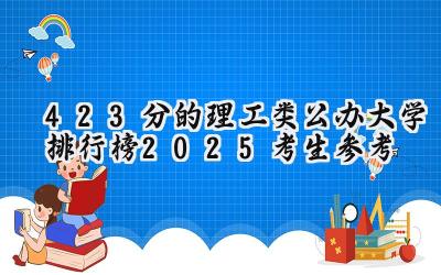 423分的理工类公办大学排行榜（2025考生参考)