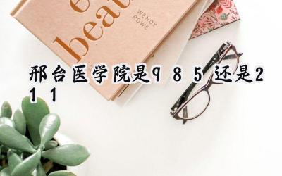 邢台医学院是985还是211