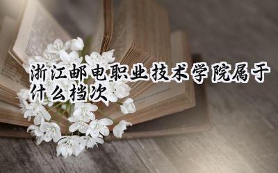 浙江邮电职业技术学院属于什么档次