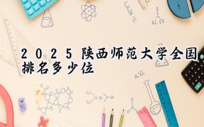2025陕西师范大学全国排名多少位