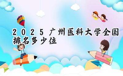 2025广州医科大学全国排名多少位